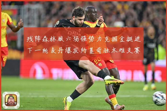 残阵森林狼六场强势力克掘金挺进下一轮麦丹爆发约基奇独木难支赛场复盘：最新赛事动态与深度分析