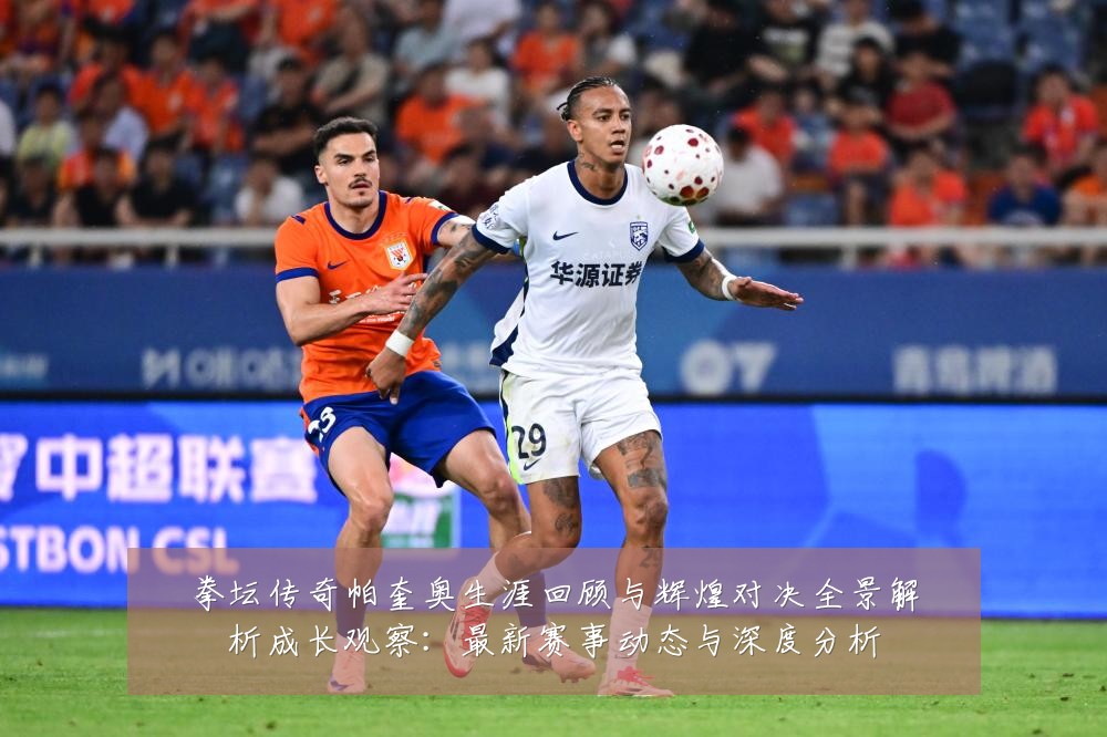 拳坛传奇帕奎奥生涯回顾与辉煌对决全景解析成长观察：最新赛事动态与深度分析